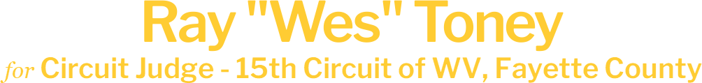 Ray "Wes" Toney Circuit Judge - 15th Circuit of WV, Fayette County
